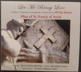 Cumpara ieftin CD DIGIPACK: MASS OF ST. FRANCIS OF ASSISI: LET ME BRING LOVE, A MASS COMPOSED, ARRANGED &amp; CONDUCTED BY PHILIP GREEN (IRELAND, 2009)