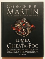 Lumea de Gheata si Foc, Istorii nespuse din Westeros si din Urzeala Tronurilor, George R.R. Martin, Cantec de gheata si foc, cartonata, romana.