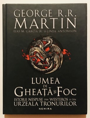 Lumea de Gheata si Foc, Istorii nespuse din Westeros si din Urzeala Tronurilor, George R.R. Martin, Cantec de gheata si foc, cartonata, romana. foto