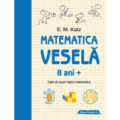 Matematica veselă. Caiet de jocuri logico-matematice (8 ani +)