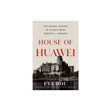 House of Huawei: The Secret History of China's Most Powerful Company
