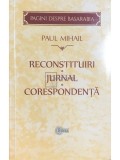 Paul Mihail - Reconstituiri . Jurnal . Corespondenta (Editia: 2018)