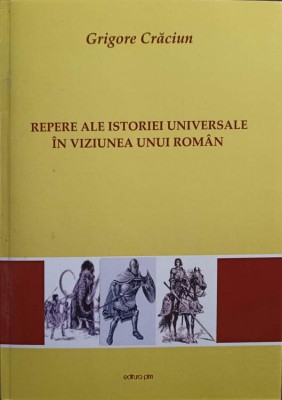 REPERE ALE ISTORIEI UNIVERSALE IN VIZIUNEA UNUI ROMAN. PREISTORIA. ANTICHITATEA. EVUL MEDIU-GRIGORE CRACIUN-246247 foto