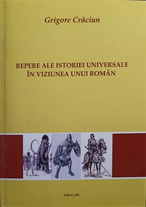 REPERE ALE ISTORIEI UNIVERSALE IN VIZIUNEA UNUI ROMAN. PREISTORIA. ANTICHITATEA. EVUL MEDIU-GRIGORE CRACIUN-246247
