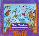 Ioan Indoleanu - Viata romantata a lui Bula