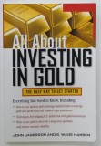 ALL ABOUT INVESTING IN GOLD by JOHN JAGERSON and S. WADE HANSEN , 2011, SUBLINIATA CU CREIONUL *