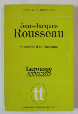 JEAN - JACQUES ROUSSEAU , MODERNITE D &amp;#039;UN CLASSIQUE par JEAN - LOUIS LECERCLE , 1972 foto