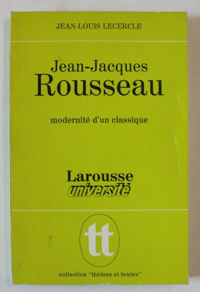 JEAN - JACQUES ROUSSEAU , MODERNITE D &#039;UN CLASSIQUE par JEAN - LOUIS LECERCLE , 1972