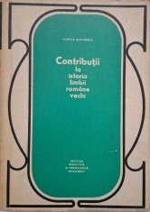 Contributii la istoria limbii romane vechi - Florica Dimitrescu