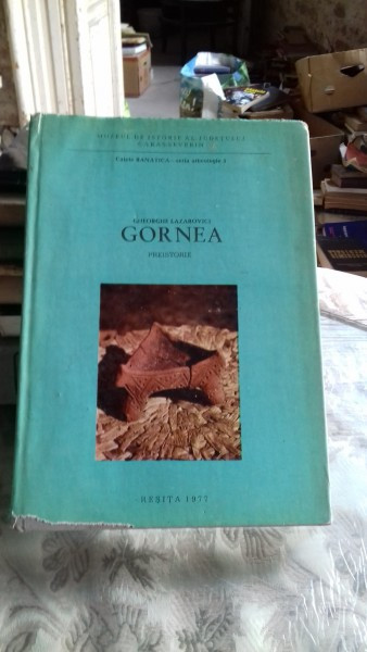 GORNEA. PREISTORIE - GHEORGHE LAZAROVICI