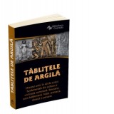Tablitele de argila. Orientul antic in 40 de scrieri fundamentale din cultura si civilizatia sumeriana, feniciana, asiro-babiloniana, hitita, aramaica