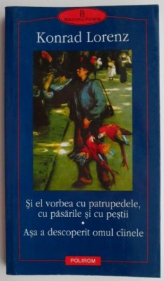 Si el vorbea cu patrupedele cu pasarile si cu pestii. Asa a descoperit omul cainele &amp;ndash; Konrad Lorenz foto