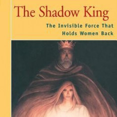 The Shadow King: The Invisible Force That Holds Women Back