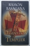 LA DAMNATION DU TEMPLIER par RAMON BASAGANA , 2013 * LIPSA PAGINA DE GARDA