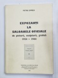 EXPOZANTI LA SALOANELE OFICIALE DE PICTURA , SCULPTURA , GRAFICA , 1924 -1944 de PETRE OPREA , 2004 , DEDICATIE *