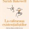 La cafeneaua existentialistilor &ndash; Sarah Bakewell
