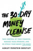 The 30-Day Money Cleanse: Take Control of Your Finances, Manage Your Spending, and De-Stress Your Money for Good, 2019