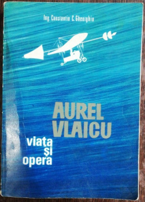 AUREL VLAICU - VIATA SI OPERA - CONSTANTIN C. GHEORGHIU foto