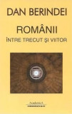 Rom&acirc;nii &icirc;ntre trecut şi viitor - Paperback brosat - Dan Berindei - Comunicare.ro