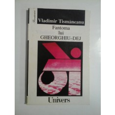 Fantoma lui GHEORGHIU-DEJ - Vladimir TISMANEANU