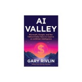 AI Valley: Microsoft, Google, and the Trillion-Dollar Race to Cash in on Artificial Intelligence