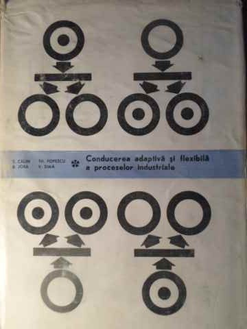 CONDUCEREA ADAPTATIVA SI FLEXIBILA A PROCESELOR INDUSTRIALE-S. CALIN, TH. POPESCU, B. JORA, V. SIMA-228969