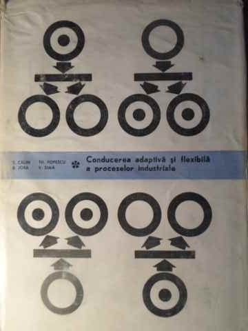 CONDUCEREA ADAPTATIVA SI FLEXIBILA A PROCESELOR INDUSTRIALE-S. CALIN, TH. POPESCU, B. JORA, V. SIMA