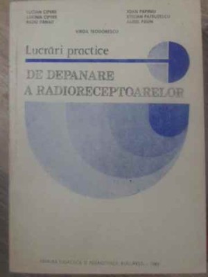 LUCRARI PRACTICE DE DEPANARE A RADIORECEPTOARELOR-VIRGIL TEODORESCU, LUCIAN CIPERE, RADU PANAIT, IOAN PAPIN-262360 foto