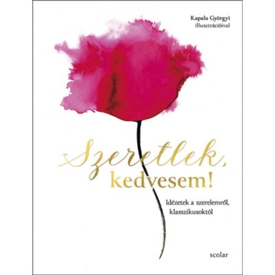 Szeretlek, kedvesem! - Id&amp;eacute;zetek a szerelemről, klasszikusokt&amp;oacute;l - Ill&amp;eacute;s Andrea foto