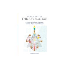 Human Design - The Revelation: a guide to basic Concepts, Centres Types and Definition