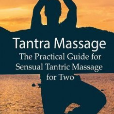 Tantra Massage: The Practical Guide for Sensual Tantric Massage for Two