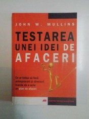 TESTAREA UNEI IDEI DE AFACERI , CE AR TREBUI SA FACA ANTREPRENORII SI DIRECTORII INAINTE DE A SCRIE UN PLAN DE AFACERI de JOHN W. MULLINS , 2007