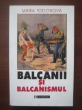 Balcanii si balcanismul - Maria Todorova, Humanitas 2000, Istorie Balcani