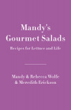 Mandy&#039;s Gourmet Salads: Recipes for Lettuce and Life