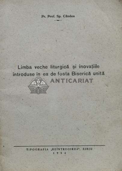 Limba veche liturgică şi inovațiile introduse &icirc;n ea de fosta Biserică unită - 1954 - Sp. Candea (O45)