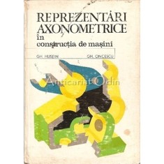 Reprezentari Axonometrice In Constructia De Masini - Gheorghe Husein