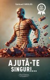 Ajuta-Te Singur!..., Samuel Smiles - Editura Paul Editions