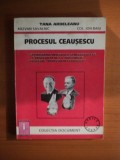 PROCESUL CEAUSESCU , STENOGRAMA INTEGRALA SI NECENZURATA A PROCESULUI DE LA TARGOVISTE , PROCESUL PROCESULUI CEAUSESCU de TANA ARDELEANU , RAZVAN SAV