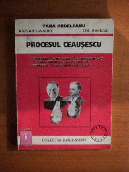 PROCESUL CEAUSESCU , STENOGRAMA INTEGRALA SI NECENZURATA A PROCESULUI DE LA TARGOVISTE , PROCESUL PROCESULUI CEAUSESCU de TANA ARDELEANU , RAZVAN SAV