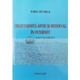 CREŞTINISMUL ANTIC ŞI MEDIEVAL &Icirc;N Internet (conține CD) - 2016 - Emil Dumea (Y13)