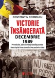 Victorie &icirc;ns&acirc;ngerată. Decembrie 1989 - Paperback brosat - Constantin Corneanu - Cetatea de Scaun