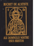 Buchet de acatiste ale Domnului nostru Iisus Hristos