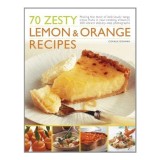70 Zesty Lemon Orange Recipes Making The Most Of Deliciously Tangy Citrus Fruits In Your Cooking Shown In 200 Vibrant Stepbystep Photographs