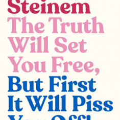 The Truth Will Set You Free, But First It Will Piss You Off!: Thoughts on Life, Love, and Rebellion