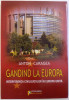GANDIND LA EUROPA - INTERFERENTA CIVILIZATIILOR IN EUROPA UNITA de ANTON CARAGEA, 2009 *DEDICATIE
