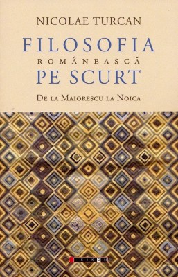 Nicolae Turcan - Filosofia rom&amp;acirc;nească pe scurt. De la Maiorescu la Noica. Note de curs foto