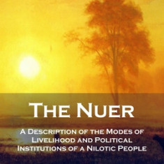 The Nuer: A Description of the Modes of Livelihood and Political Institutions of a Nilotic People