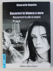 BUCAREST IN BIANCO E NERO - BUCURESTI IN ALB SI NEGRU de GIANCARLO REPETTO, EDITIE IN ROMANA S ITALIANA , 2010 , DEDICATIE* foto