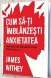 Cum sa-ti imblanzesti anxietatea - James Withey - Pagina de Psihologie