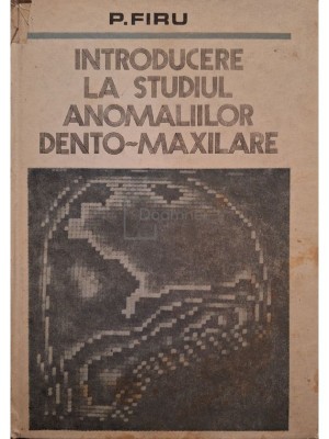 P. Firu - Introducere la studiul anomaliilor dento-maxilare (Editia: 1981) foto